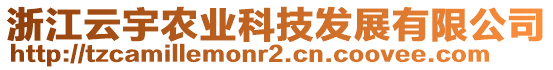 浙江云宇農(nóng)業(yè)科技發(fā)展有限公司