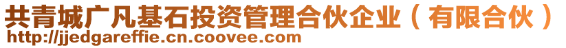 共青城廣凡基石投資管理合伙企業(yè)（有限合伙）