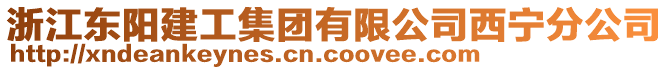 浙江東陽(yáng)建工集團(tuán)有限公司西寧分公司