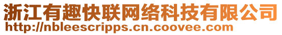 浙江有趣快聯(lián)網(wǎng)絡(luò)科技有限公司