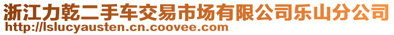 浙江力乾二手車交易市場(chǎng)有限公司樂(lè)山分公司