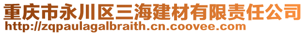 重慶市永川區(qū)三海建材有限責(zé)任公司