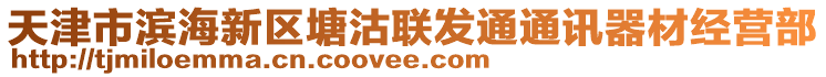 天津市濱海新區(qū)塘沽聯(lián)發(fā)通通訊器材經(jīng)營部