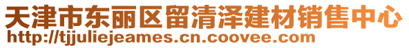 天津市東麗區(qū)留清澤建材銷售中心