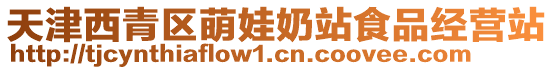 天津西青區(qū)萌娃奶站食品經(jīng)營(yíng)站