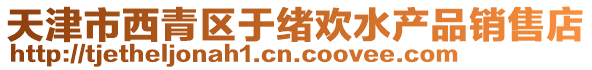 天津市西青區(qū)于緒歡水產品銷售店