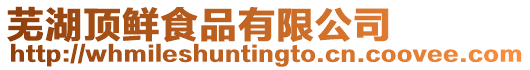 蕪湖頂鮮食品有限公司