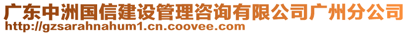 廣東中洲國(guó)信建設(shè)管理咨詢(xún)有限公司廣州分公司