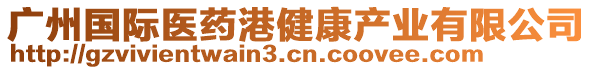 廣州國際醫(yī)藥港健康產(chǎn)業(yè)有限公司