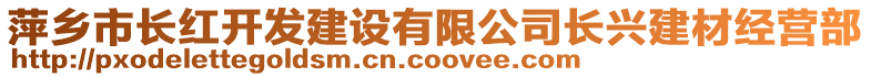 萍鄉(xiāng)市長(zhǎng)紅開發(fā)建設(shè)有限公司長(zhǎng)興建材經(jīng)營(yíng)部