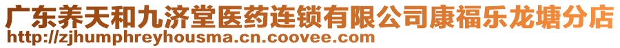 廣東養(yǎng)天和九濟(jì)堂醫(yī)藥連鎖有限公司康福樂龍?zhí)练值? style=