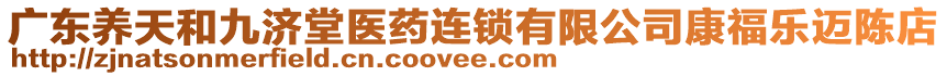 廣東養(yǎng)天和九濟堂醫(yī)藥連鎖有限公司康福樂邁陳店