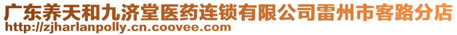 廣東養(yǎng)天和九濟(jì)堂醫(yī)藥連鎖有限公司雷州市客路分店