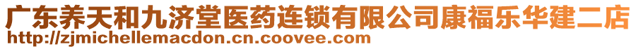 廣東養(yǎng)天和九濟(jì)堂醫(yī)藥連鎖有限公司康福樂華建二店