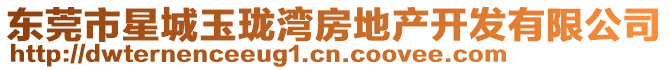東莞市星城玉瓏灣房地產(chǎn)開發(fā)有限公司