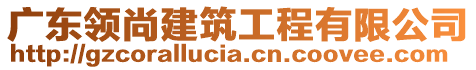 廣東領(lǐng)尚建筑工程有限公司