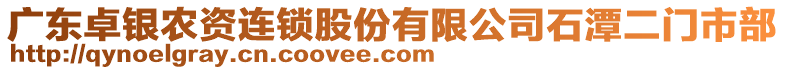 廣東卓銀農(nóng)資連鎖股份有限公司石潭二門市部