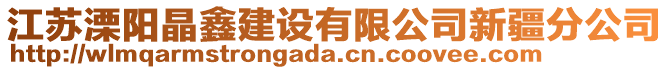 江蘇溧陽晶鑫建設(shè)有限公司新疆分公司