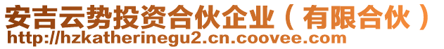 安吉云勢投資合伙企業(yè)（有限合伙）