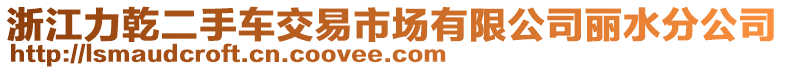 浙江力乾二手車交易市場有限公司麗水分公司