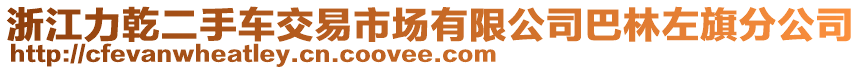 浙江力乾二手車交易市場(chǎng)有限公司巴林左旗分公司