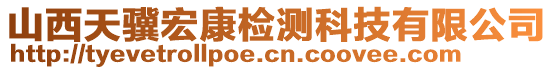 山西天驥宏康檢測科技有限公司