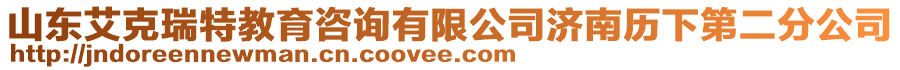 山東艾克瑞特教育咨詢有限公司濟南歷下第二分公司