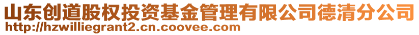 山東創(chuàng)道股權投資基金管理有限公司德清分公司