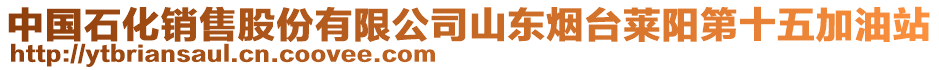 中國(guó)石化銷(xiāo)售股份有限公司山東煙臺(tái)萊陽(yáng)第十五加油站