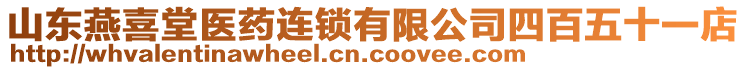 山東燕喜堂醫(yī)藥連鎖有限公司四百五十一店