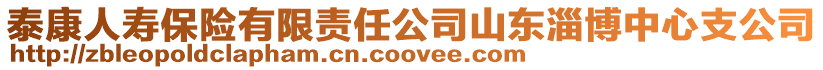 泰康人壽保險(xiǎn)有限責(zé)任公司山東淄博中心支公司