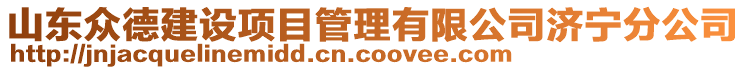 山東眾德建設項目管理有限公司濟寧分公司