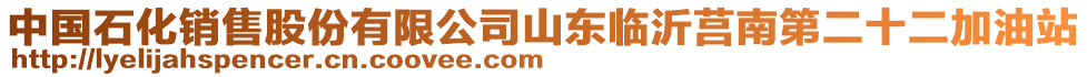 中國(guó)石化銷售股份有限公司山東臨沂莒南第二十二加油站