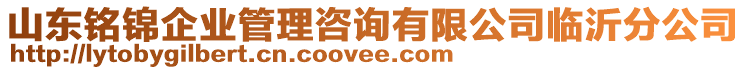 山東銘錦企業(yè)管理咨詢有限公司臨沂分公司