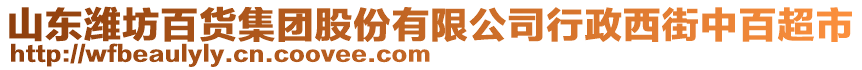 山東濰坊百貨集團股份有限公司行政西街中百超市