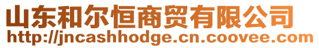 山東和爾恒商貿有限公司