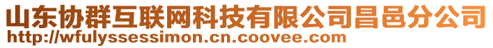 山東協(xié)群互聯(lián)網(wǎng)科技有限公司昌邑分公司