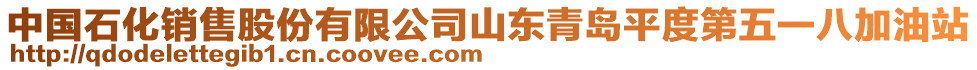 中國(guó)石化銷售股份有限公司山東青島平度第五一八加油站