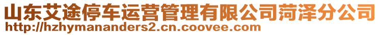 山東艾途停車運營管理有限公司菏澤分公司