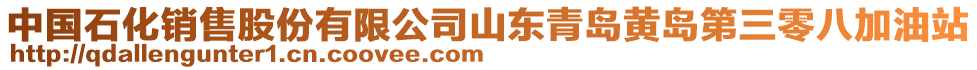 中國(guó)石化銷售股份有限公司山東青島黃島第三零八加油站