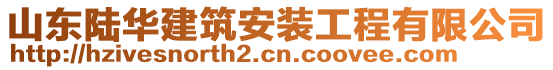 山東陸華建筑安裝工程有限公司