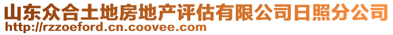 山東眾合土地房地產(chǎn)評估有限公司日照分公司