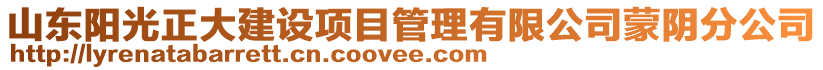 山東陽(yáng)光正大建設(shè)項(xiàng)目管理有限公司蒙陰分公司