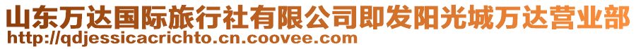 山東萬達(dá)國際旅行社有限公司即發(fā)陽光城萬達(dá)營業(yè)部