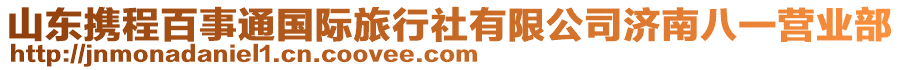 山東攜程百事通國際旅行社有限公司濟南八一營業(yè)部