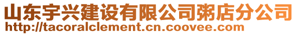 山東宇興建設(shè)有限公司粥店分公司
