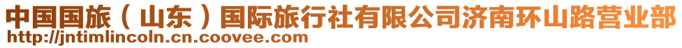中國國旅(山東)國際旅行社有限公司濟南環山路營業部