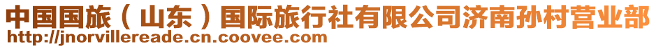 中國國旅(山東)國際旅行社有限公司濟南孫村營業部