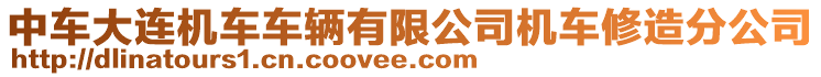 中車大連機(jī)車車輛有限公司機(jī)車修造分公司