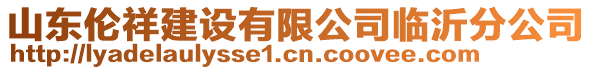 山東倫祥建設(shè)有限公司臨沂分公司